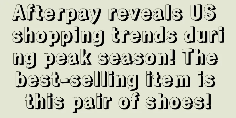 Afterpay reveals US shopping trends during peak season! The best-selling item is this pair of shoes!