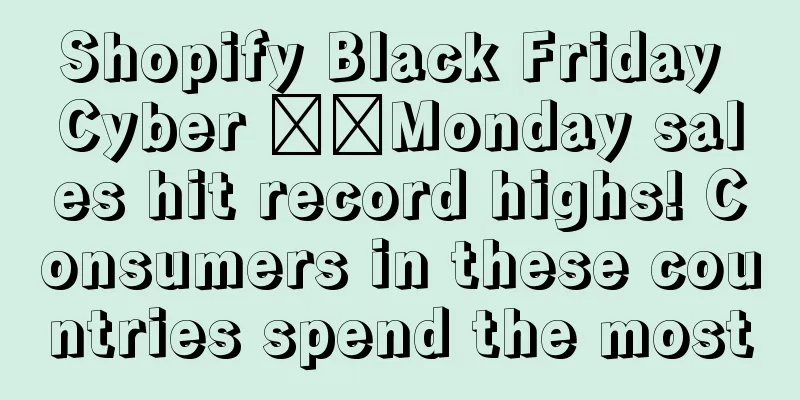 Shopify Black Friday Cyber ​​Monday sales hit record highs! Consumers in these countries spend the most