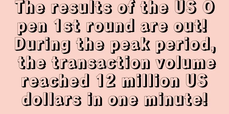 The results of the US Open 1st round are out! During the peak period, the transaction volume reached 12 million US dollars in one minute!