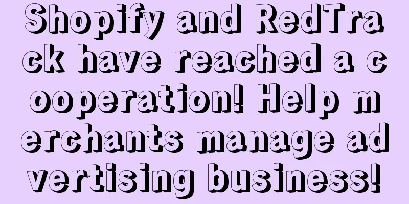 Shopify and RedTrack have reached a cooperation! Help merchants manage advertising business!