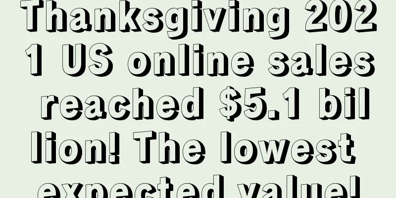 Thanksgiving 2021 US online sales reached $5.1 billion! The lowest expected value!