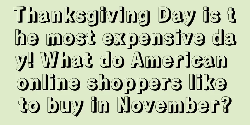 Thanksgiving Day is the most expensive day! What do American online shoppers like to buy in November?