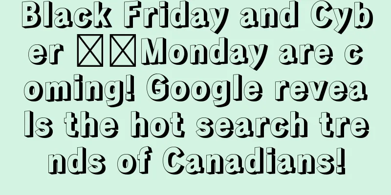 Black Friday and Cyber ​​Monday are coming! Google reveals the hot search trends of Canadians!