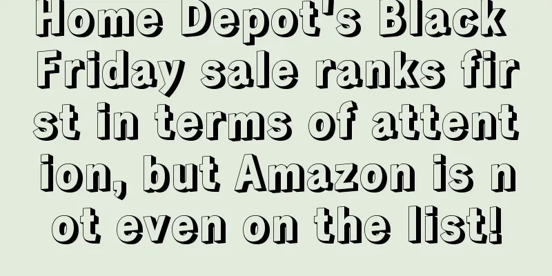 Home Depot's Black Friday sale ranks first in terms of attention, but Amazon is not even on the list!