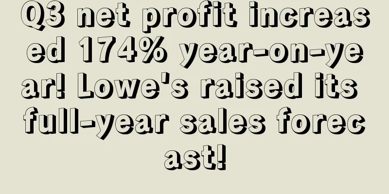 Q3 net profit increased 174% year-on-year! Lowe's raised its full-year sales forecast!