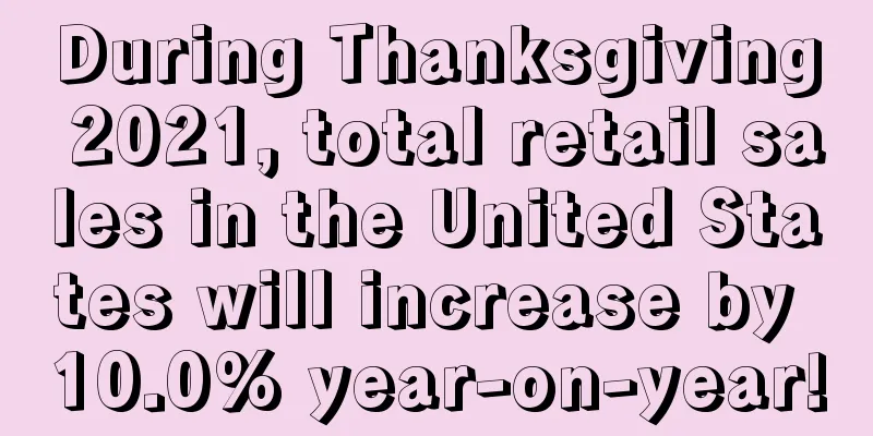 During Thanksgiving 2021, total retail sales in the United States will increase by 10.0% year-on-year!