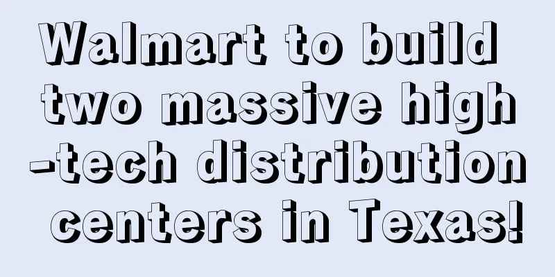 Walmart to build two massive high-tech distribution centers in Texas!