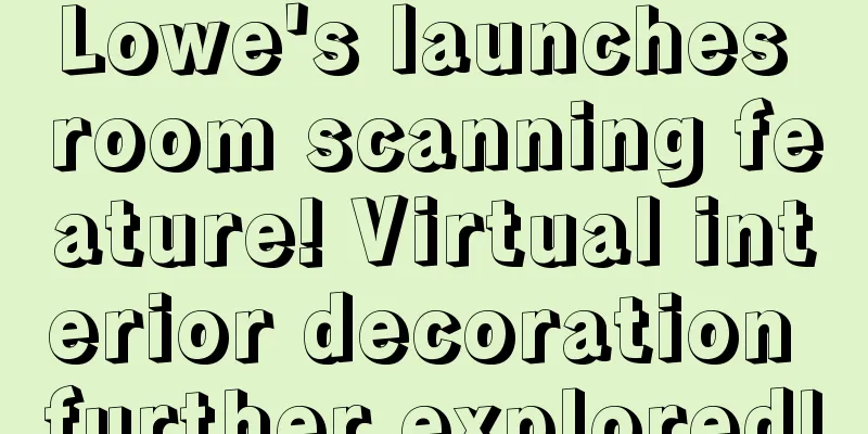 Lowe's launches room scanning feature! Virtual interior decoration further explored!
