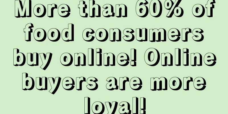More than 60% of food consumers buy online! Online buyers are more loyal!
