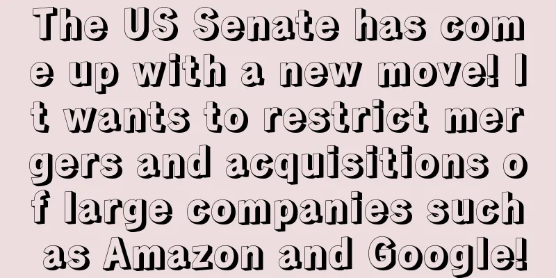 The US Senate has come up with a new move! It wants to restrict mergers and acquisitions of large companies such as Amazon and Google!