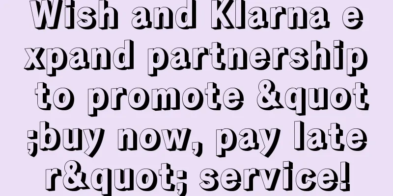 Wish and Klarna expand partnership to promote "buy now, pay later" service!
