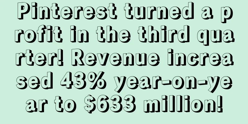 Pinterest turned a profit in the third quarter! Revenue increased 43% year-on-year to $633 million!