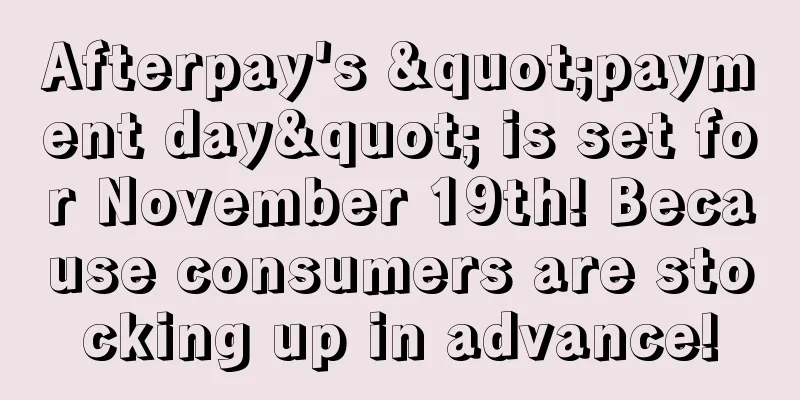 Afterpay's "payment day" is set for November 19th! Because consumers are stocking up in advance!