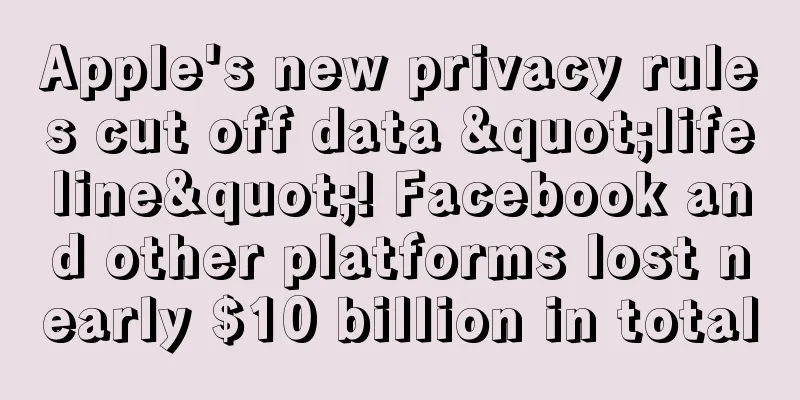 Apple's new privacy rules cut off data "lifeline"! Facebook and other platforms lost nearly $10 billion in total