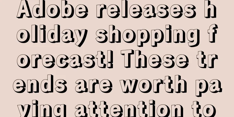 Adobe releases holiday shopping forecast! These trends are worth paying attention to