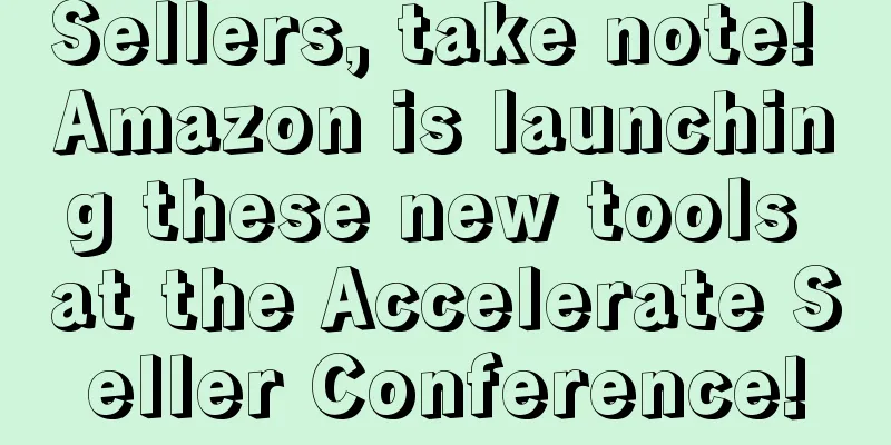 Sellers, take note! Amazon is launching these new tools at the Accelerate Seller Conference!
