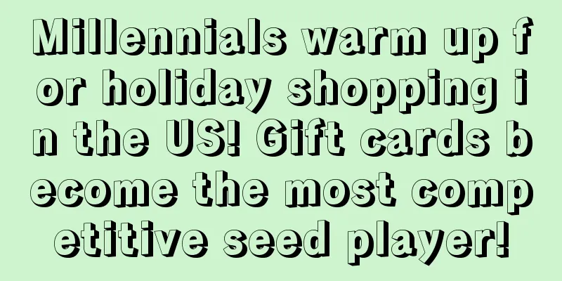 Millennials warm up for holiday shopping in the US! Gift cards become the most competitive seed player!