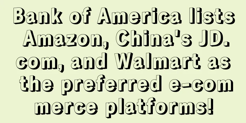 Bank of America lists Amazon, China's JD.com, and Walmart as the preferred e-commerce platforms!