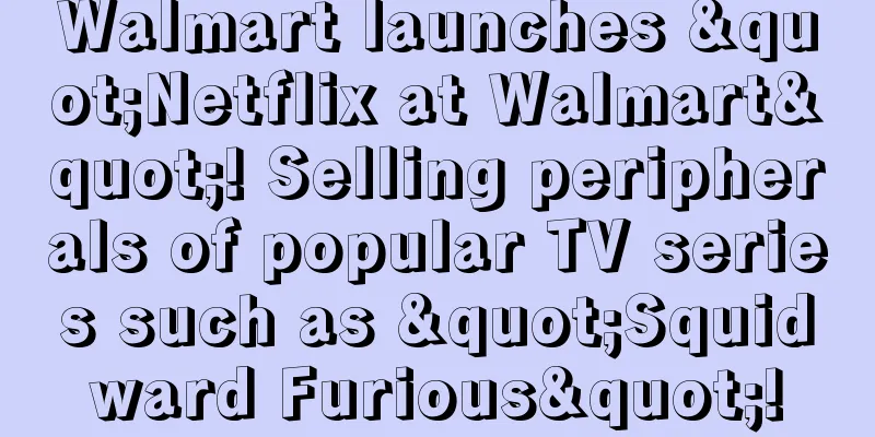Walmart launches "Netflix at Walmart"! Selling peripherals of popular TV series such as "Squidward Furious"!