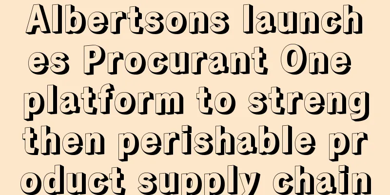 Albertsons launches Procurant One platform to strengthen perishable product supply chain