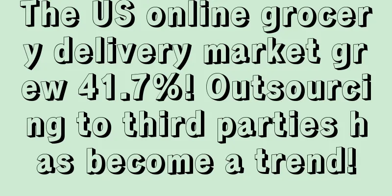 The US online grocery delivery market grew 41.7%! Outsourcing to third parties has become a trend!