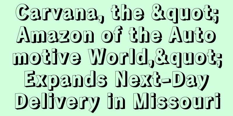 Carvana, the "Amazon of the Automotive World," Expands Next-Day Delivery in Missouri