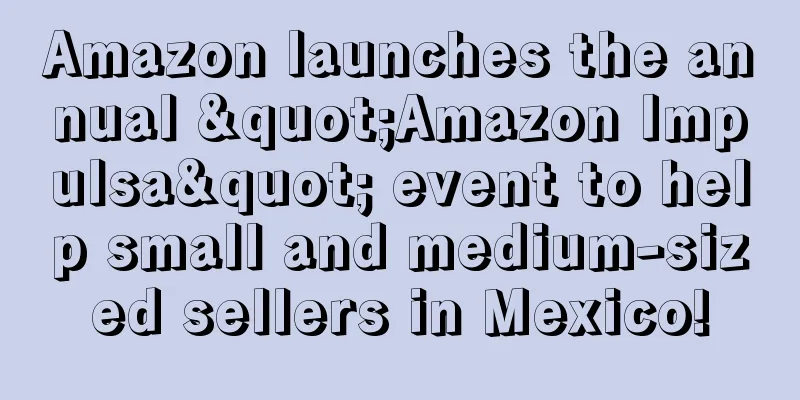 Amazon launches the annual "Amazon Impulsa" event to help small and medium-sized sellers in Mexico!