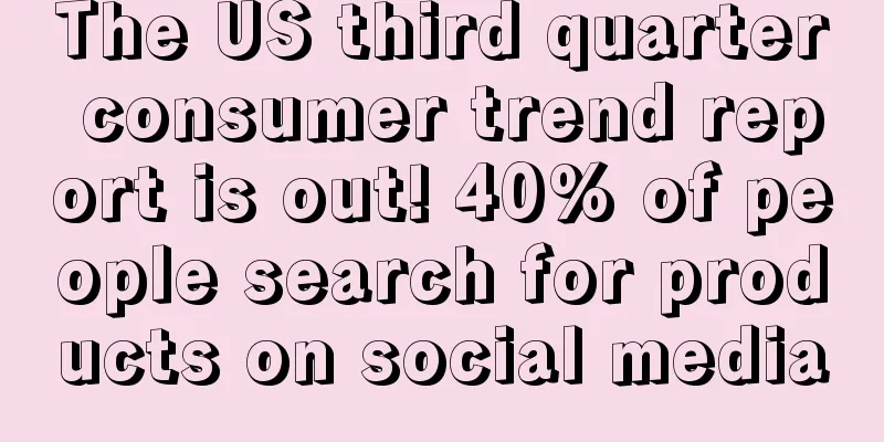 The US third quarter consumer trend report is out! 40% of people search for products on social media
