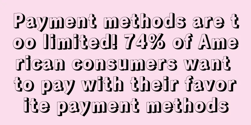Payment methods are too limited! 74% of American consumers want to pay with their favorite payment methods