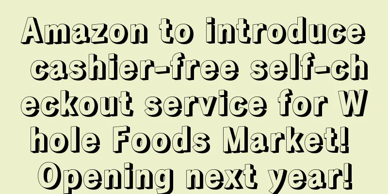 Amazon to introduce cashier-free self-checkout service for Whole Foods Market! Opening next year!