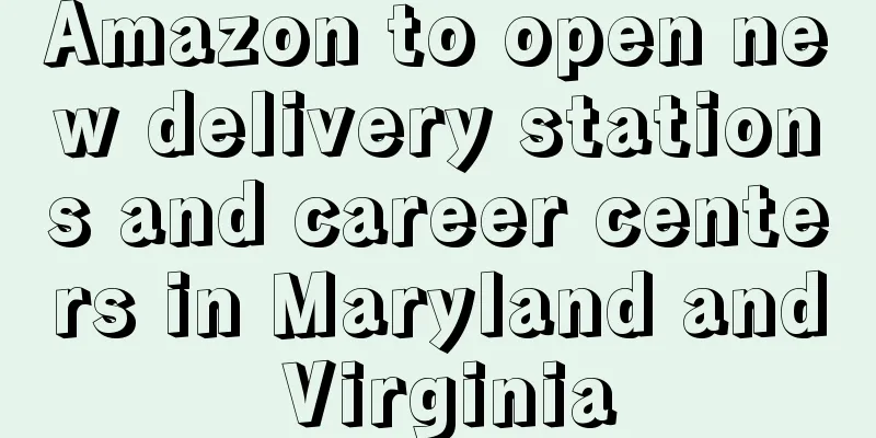 Amazon to open new delivery stations and career centers in Maryland and Virginia