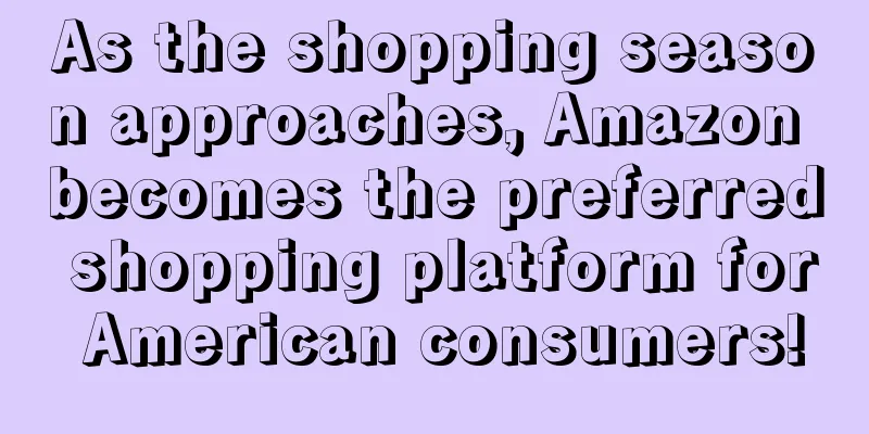 As the shopping season approaches, Amazon becomes the preferred shopping platform for American consumers!