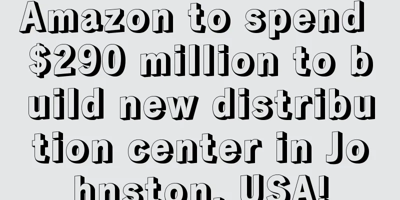 Amazon to spend $290 million to build new distribution center in Johnston, USA!