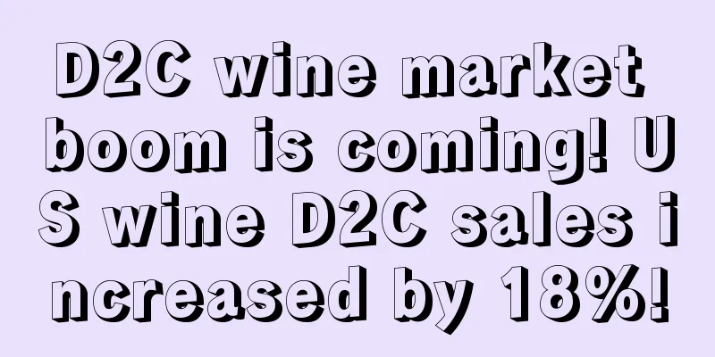 D2C wine market boom is coming! US wine D2C sales increased by 18%!