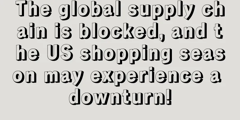 The global supply chain is blocked, and the US shopping season may experience a downturn!