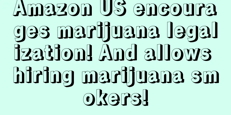 Amazon US encourages marijuana legalization! And allows hiring marijuana smokers!
