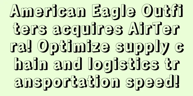 American Eagle Outfiters acquires AirTerra! Optimize supply chain and logistics transportation speed!