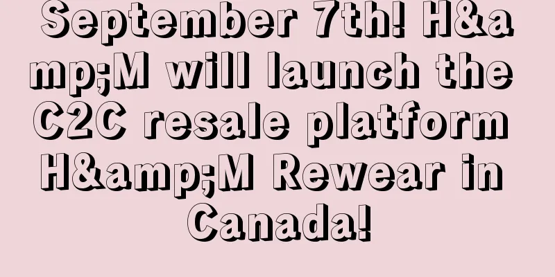 September 7th! H&M will launch the C2C resale platform H&M Rewear in Canada!