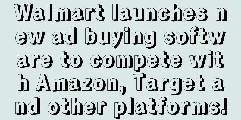 Walmart launches new ad buying software to compete with Amazon, Target and other platforms!