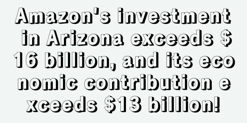 Amazon's investment in Arizona exceeds $16 billion, and its economic contribution exceeds $13 billion!