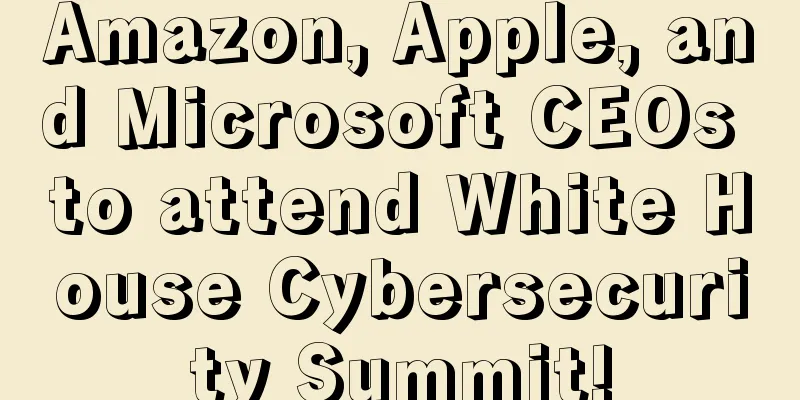 Amazon, Apple, and Microsoft CEOs to attend White House Cybersecurity Summit!