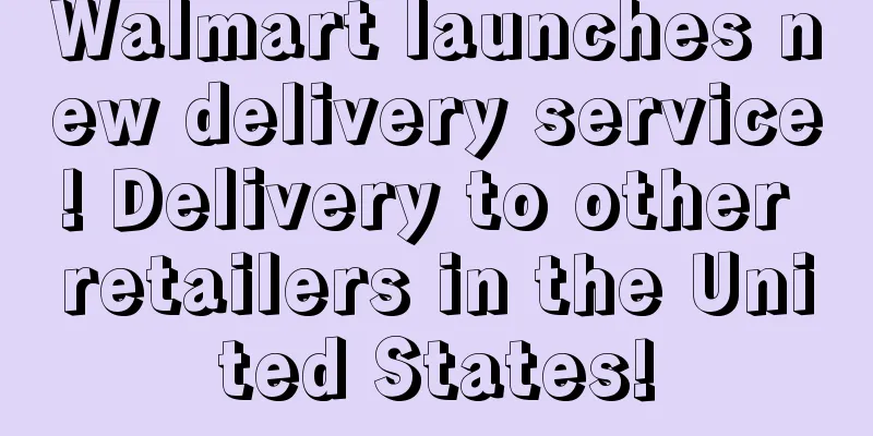 Walmart launches new delivery service! Delivery to other retailers in the United States!