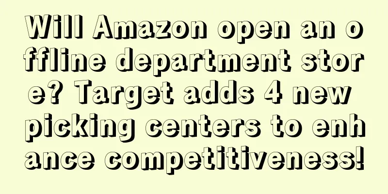 Will Amazon open an offline department store? Target adds 4 new picking centers to enhance competitiveness!