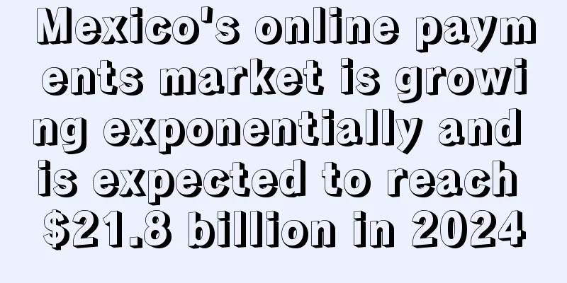 Mexico's online payments market is growing exponentially and is expected to reach $21.8 billion in 2024