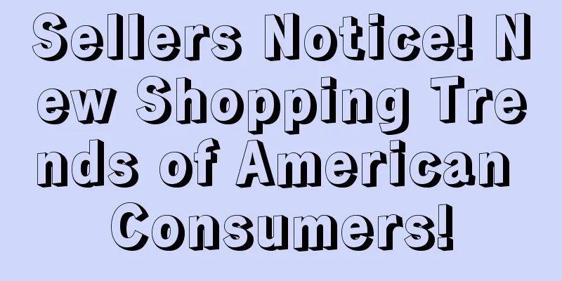 Sellers Notice! New Shopping Trends of American Consumers!