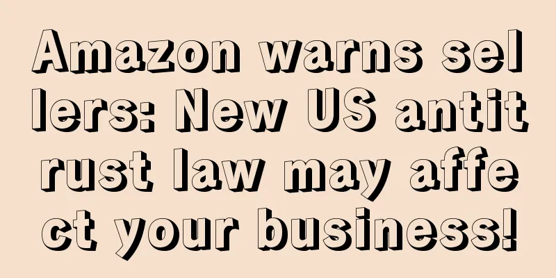 Amazon warns sellers: New US antitrust law may affect your business!
