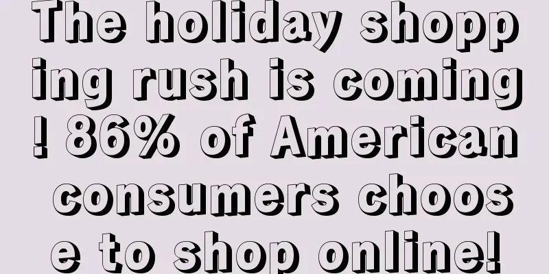 The holiday shopping rush is coming! 86% of American consumers choose to shop online!