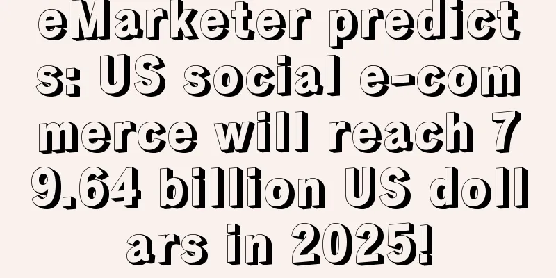 eMarketer predicts: US social e-commerce will reach 79.64 billion US dollars in 2025!