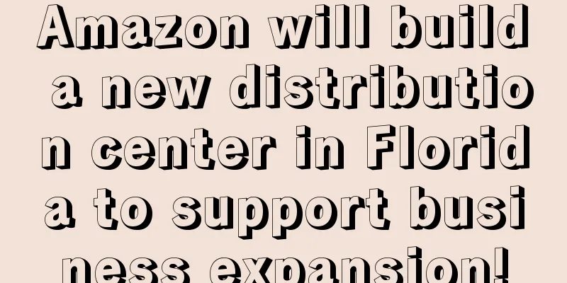 Amazon will build a new distribution center in Florida to support business expansion!