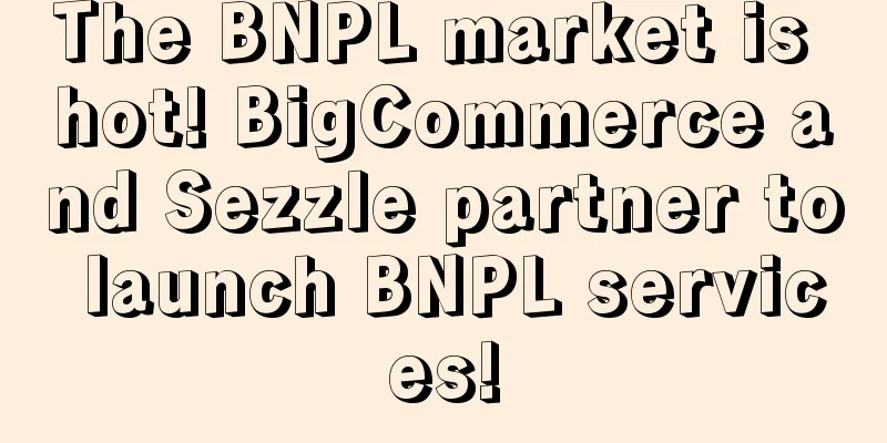 The BNPL market is hot! BigCommerce and Sezzle partner to launch BNPL services!